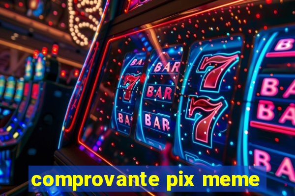 comprovante pix meme